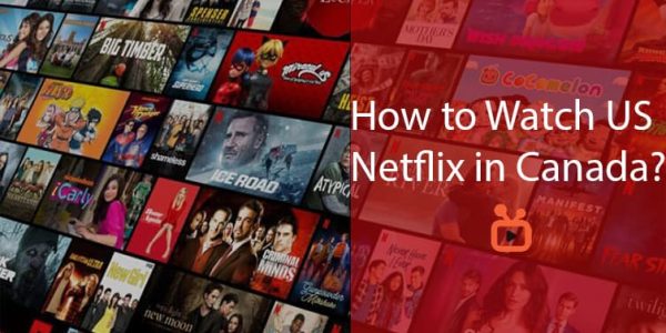 How to Watch US Netflix in Canada