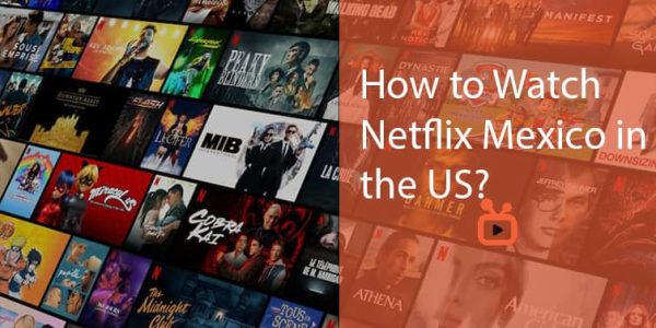 How to Watch Netflix Mexico in the US