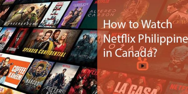 How to Watch Netflix Philippines in Canada [Easy Steps]