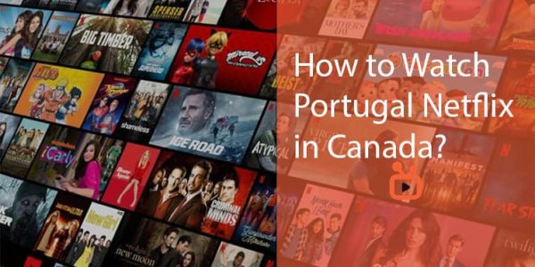 How to Watch Portugal Netflix in Canada [100% Works]