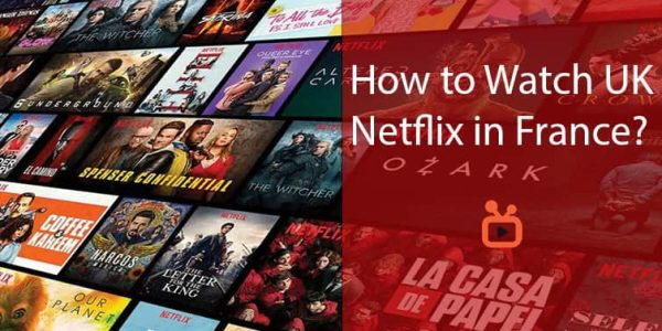 How to Watch UK Netflix in France